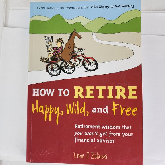 How to Retire Happy, Wild, and Free book by Ernie J. Zelinski - Picture 1 of 4